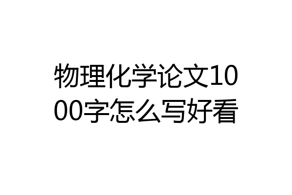 物理化学论文1000字怎么写好看