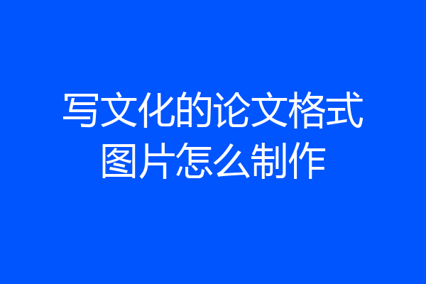 写文化的论文格式图片怎么制作
