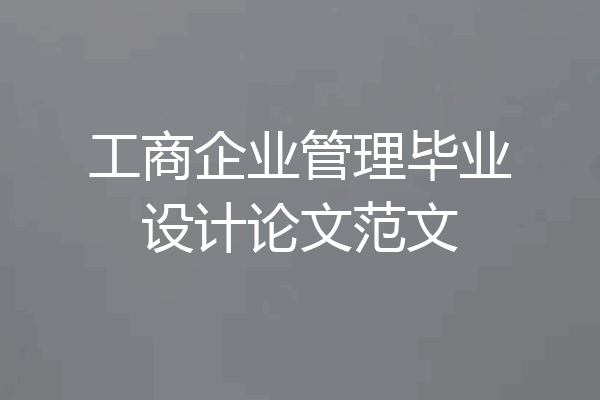 工商企业管理毕业设计论文范文