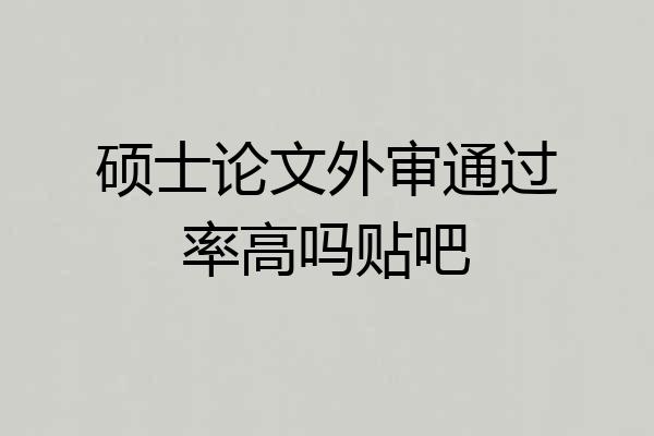 硕士论文外审通过率高吗贴吧