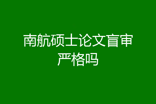 南航硕士论文盲审严格吗