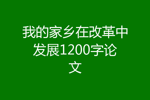 我的家乡在改革中发展1200字论文
