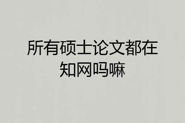 所有硕士论文都在知网吗嘛