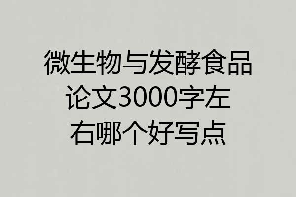 微生物与发酵食品论文3000字左右哪个好写点
