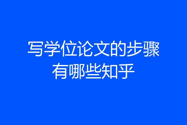 写学位论文的步骤有哪些知乎