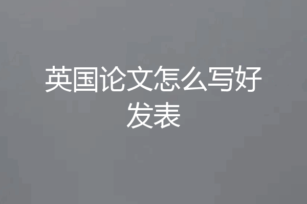 英国论文怎么写好发表