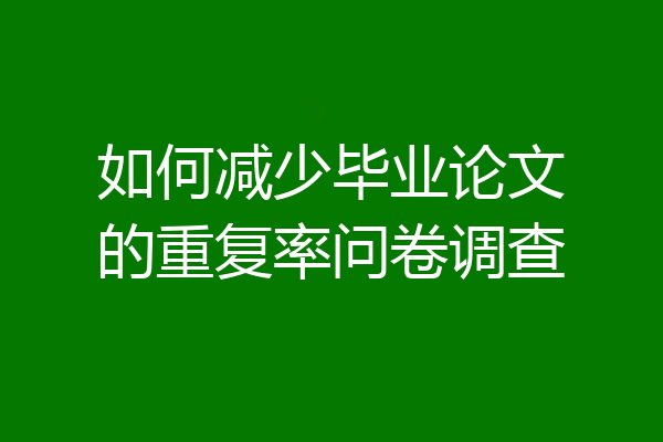 如何减少毕业论文的重复率问卷调查