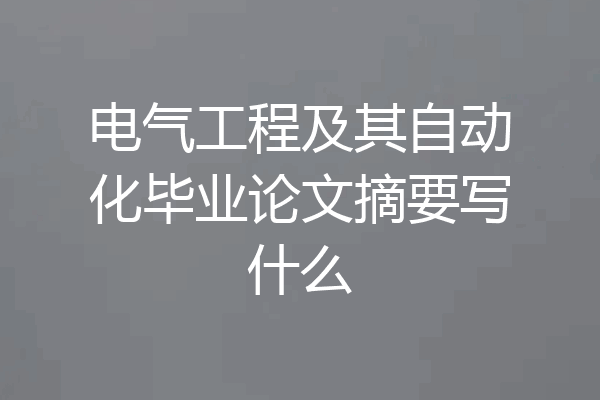 电气工程及其自动化毕业论文摘要写什么