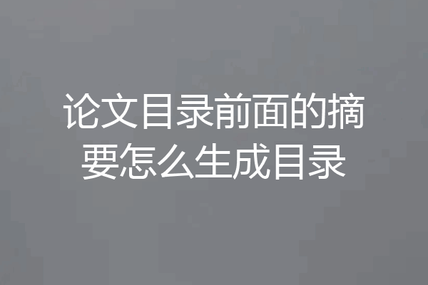 论文目录前面的摘要怎么生成目录