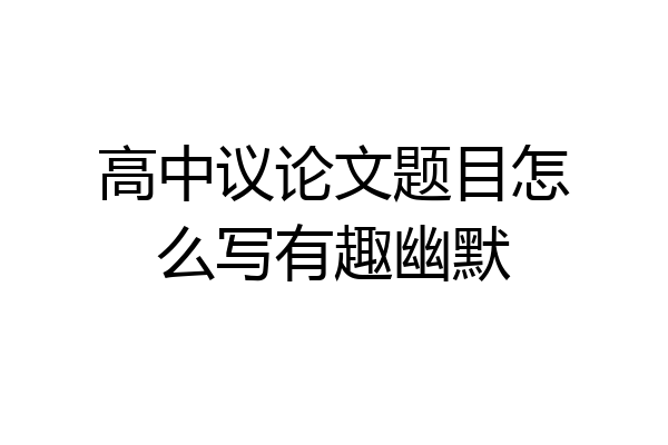 高中议论文题目怎么写有趣幽默