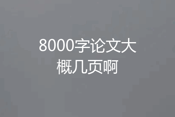 8000字论文大概几页啊