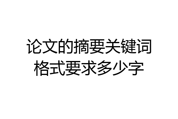 论文的摘要关键词格式要求多少字