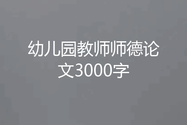 幼儿园教师师德论文3000字