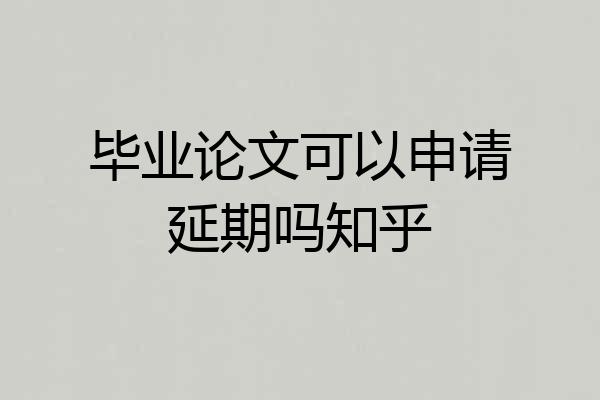 毕业论文可以申请延期吗知乎