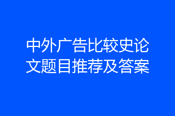中外广告比较史论文题目推荐及答案