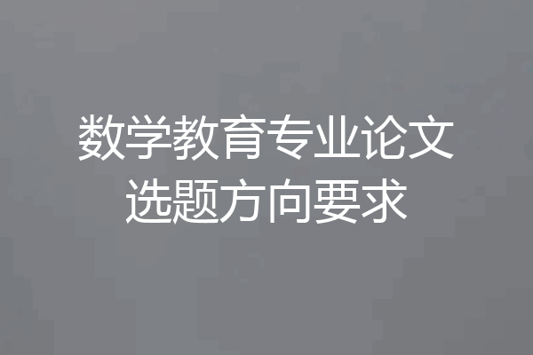 数学教育专业论文选题方向要求