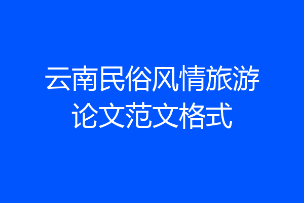 云南民俗风情旅游论文范文格式