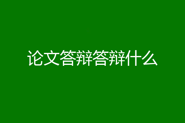 论文答辩答辩什么