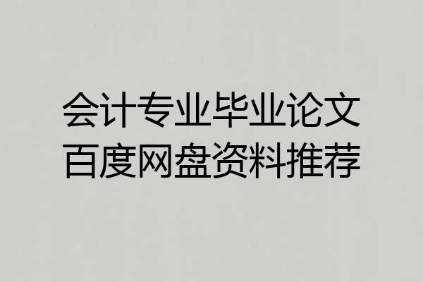 会计专业毕业论文百度网盘资料推荐