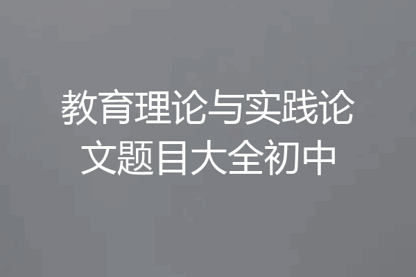 教育理论与实践论文题目大全初中