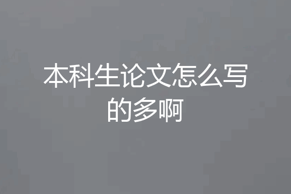 本科生论文怎么写的多啊