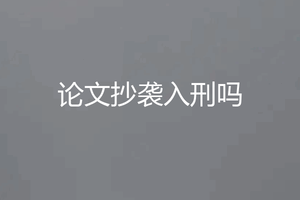 论文抄袭入刑吗