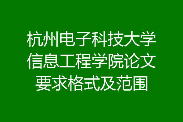 杭州电子科技大学信息工程学院论文要求格式及范围
