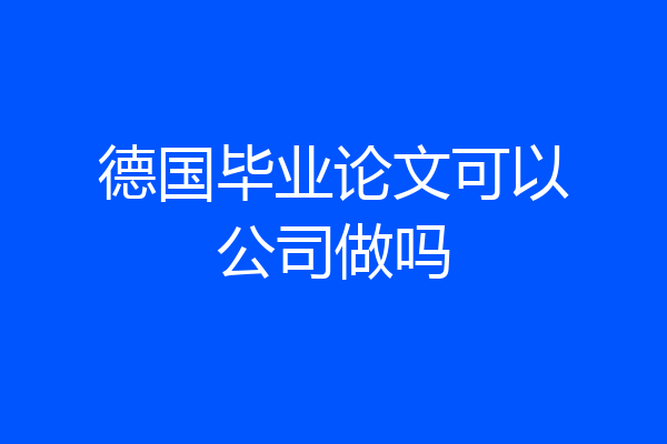 德国毕业论文可以公司做吗
