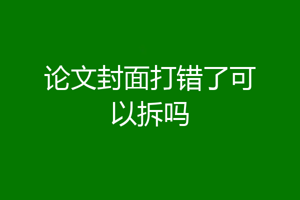 论文封面打错了可以拆吗