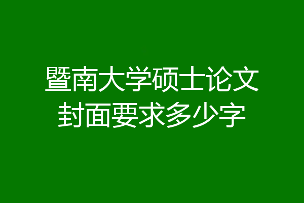 暨南大学硕士论文封面要求多少字