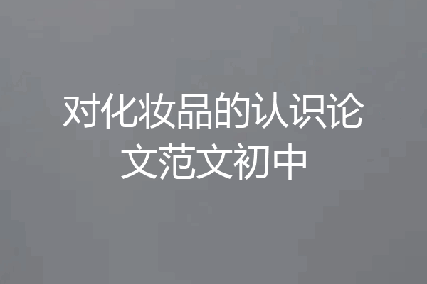 对化妆品的认识论文范文初中