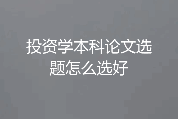 投资学本科论文选题怎么选好