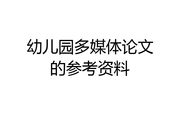 幼儿园多媒体论文的参考资料