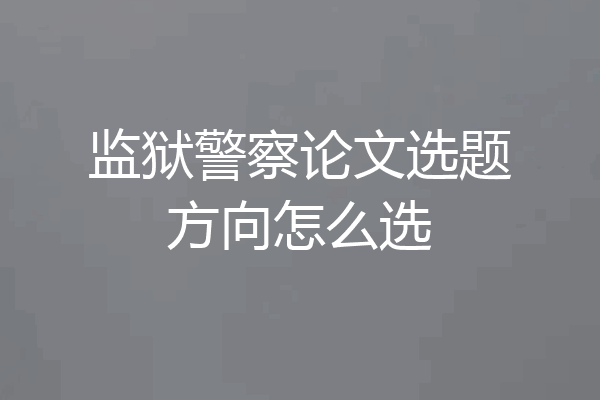 监狱警察论文选题方向怎么选