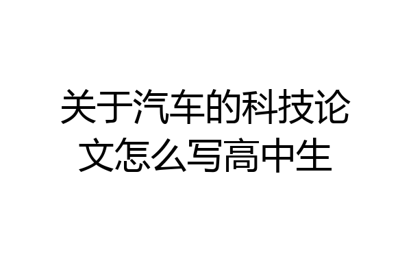 关于汽车的科技论文怎么写高中生