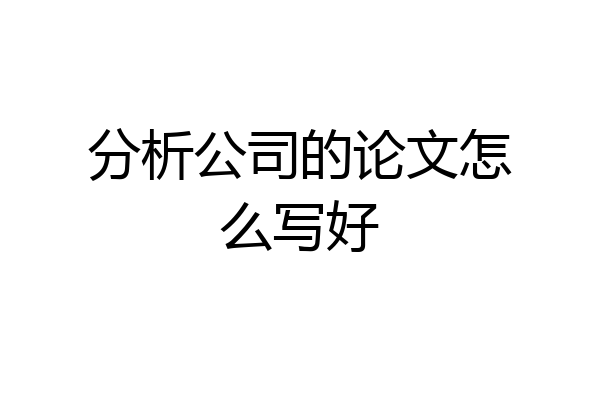 分析公司的论文怎么写好