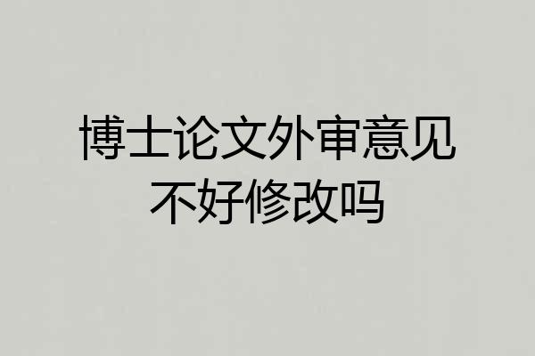 博士论文外审意见不好修改吗