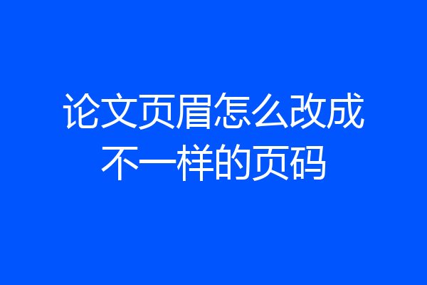 论文页眉怎么改成不一样的页码