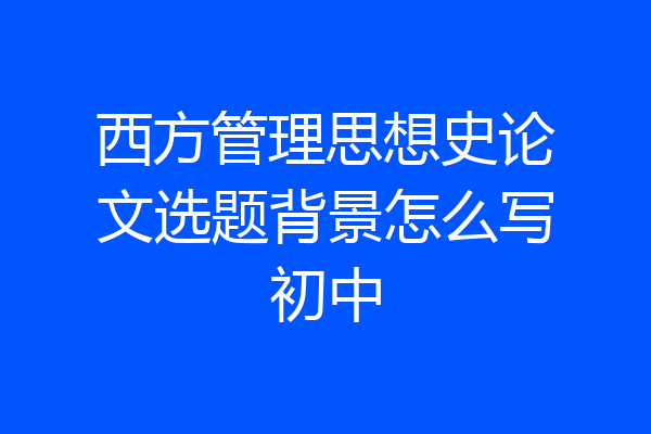 西方管理思想史论文选题背景怎么写初中