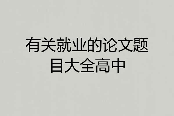 有关就业的论文题目大全高中