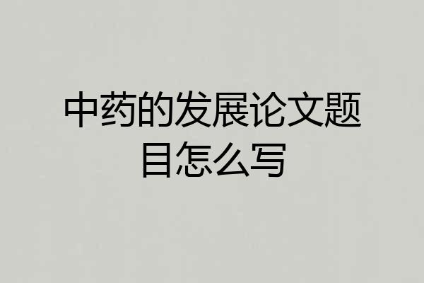 中药的发展论文题目怎么写