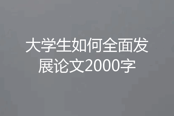 大学生如何全面发展论文2000字