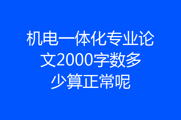机电一体化专业论文2000字数多少算正常呢