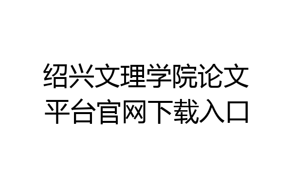 绍兴文理学院论文平台官网下载入口
