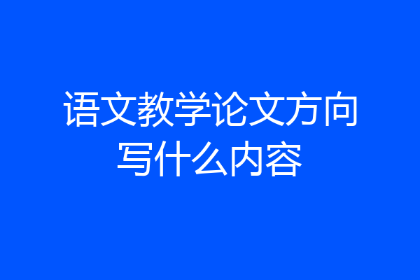 语文教学论文方向写什么内容