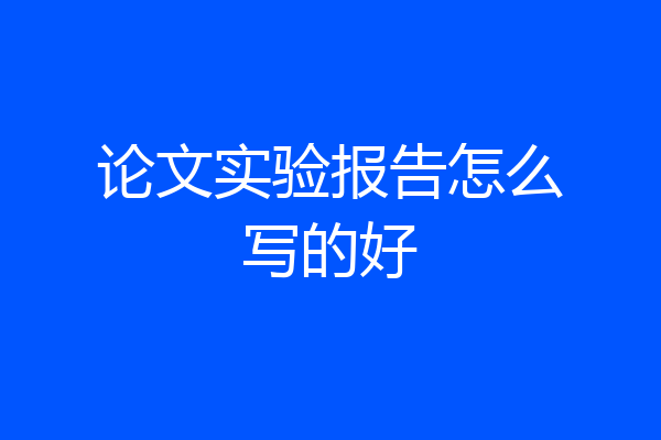 论文实验报告怎么写的好