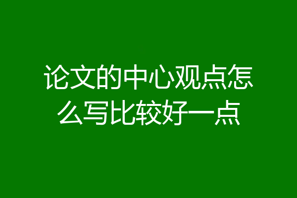 论文的中心观点怎么写比较好一点