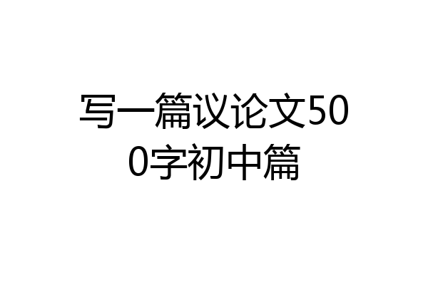 写一篇议论文500字初中篇