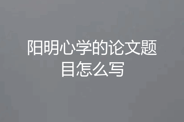 阳明心学的论文题目怎么写