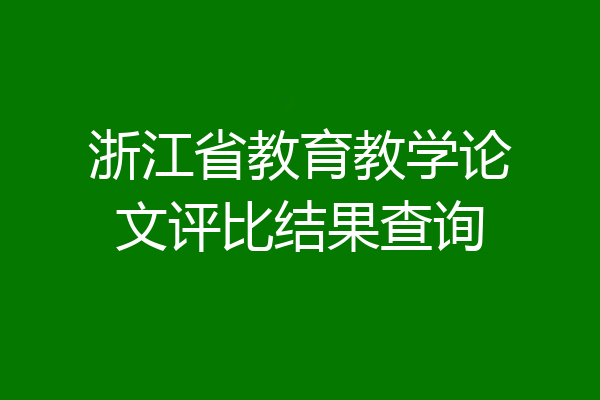 浙江省教育教学论文评比结果查询